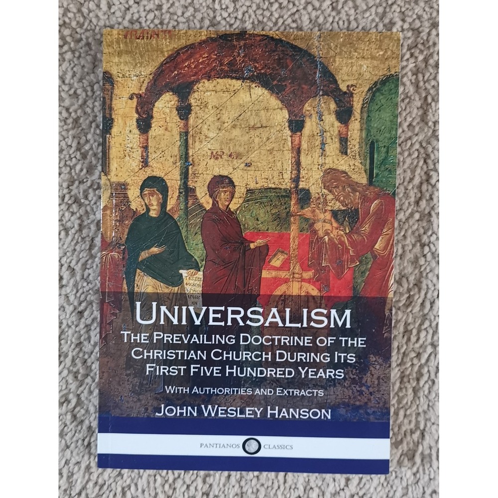 Universalism, the Prevailing Doctrine of the Christian Church During Its Fir...